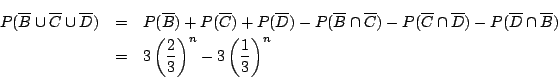 \begin{eqnarray*}
P(\overline{B}\cup\overline{C}\cup\overline{D})
&=&
P(\overlin...
...
&=&3\left(\dfrac{2}{3} \right)^n-3\left(\dfrac{1}{3} \right)^n
\end{eqnarray*}