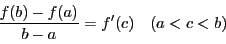 \begin{displaymath}
\dfrac{f(b)-f(a)}{b-a}=f'(c)\quad(a<c<b)
\end{displaymath}