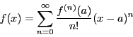 \begin{displaymath}
f(x)=\sum_{n=0} ^{\infty}\dfrac{f^{(n)}(a)}{n!}(x-a)^n
\end{displaymath}