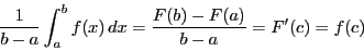 \begin{displaymath}
\dfrac{1}{b-a}\int_a^bf(x)\,dx=
\dfrac{F(b)-F(a)}{b-a}=F'(c)=f(c)
\end{displaymath}