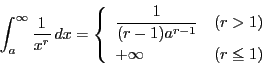 \begin{displaymath}
\int_a^{\infty}\dfrac{1}{x^r}\,dx=
\left\{
\begin{array}...
...1)a^{r-1}}&(r>1)\\
+\infty&(r\le 1)
\end{array}
\right.
\end{displaymath}