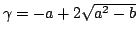 $\gamma=-a+2\sqrt{a^2-b}$