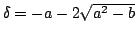 $\delta=-a-2\sqrt{a^2-b}$