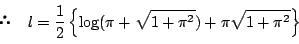 \begin{displaymath} \quad l=\dfrac{1}{2}\left\{\log(\pi+\sqrt{1+\pi^2})+\pi\sqrt{1+\pi^2}\right\}
\end{displaymath}