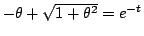 $-\theta+\sqrt{1+\theta^2}=e^{-t}$