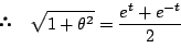 \begin{displaymath} \quad \sqrt{1+\theta^2}=\dfrac{e^t+e^{-t}}{2}
\end{displaymath}