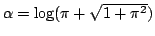 $\alpha=\log(\pi+\sqrt{1+\pi^2})$