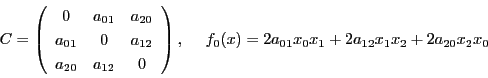 \begin{displaymath}
C=\left(
\begin{array}{ccc}
0&a_{01}&a_{20}\\
a_{01}&...
...t)
,\ \quad f_0(x)=2a_{01}x_0x_1+2a_{12}x_1x_2+2a_{20}x_2x_0
\end{displaymath}