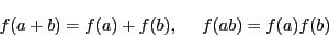 \begin{displaymath}
f(a+b)=f(a)+f(b),\ \quad f(ab)=f(a)f(b)
\end{displaymath}