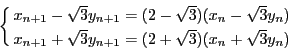 \begin{displaymath}
\cases{
x_{n+1}-\sqrt{3} y_{n+1}=(2-\sqrt{3})(x_n-\sqrt...
...}+\sqrt{3} y_{n+1}=(2+\sqrt{3})(x_n+\sqrt{3} y_n) & \cr
}
\end{displaymath}