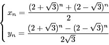 \begin{displaymath}
\cases{
x_n=\displaystyle \dfrac{(2+\sqrt{3})^n+ (2-\sq...
...le \dfrac{(2+\sqrt{3})^n- (2-\sqrt{3})^n}{2\sqrt{3}}&\cr
}
\end{displaymath}