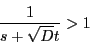 \begin{displaymath}
\dfrac{1}{s+\sqrt{D}t}>1
\end{displaymath}