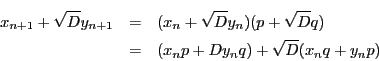 \begin{eqnarray*}
x_{n+1}+\sqrt{D}y_{n+1}
&=& (x_n+\sqrt{D}y_n)(p+\sqrt{D}q)\\
&=& (x_n p+Dy_n q)+\sqrt{D}(x_n q+y_n p)
\end{eqnarray*}