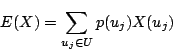 \begin{displaymath}
E(X)=\sum_{u_j\in U} p(u_j)X(u_j)
\end{displaymath}