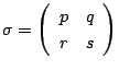 $\sigma=
\left(
\begin{array}{cc}
p&q\\
r&s
\end{array}\right)$