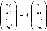 \begin{displaymath}
\left(
\begin{array}{c}
{a_0}'\\ {a_1}'\\ \cdots\\ {a_n}'
...
...{array}{c}
{a_0}\\ {a_1}\\ \cdots\\ {a_n}
\end{array}\right)
\end{displaymath}