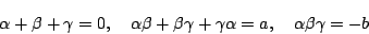 \begin{displaymath}
\alpha+\beta+\gamma=0,\quad
\alpha\beta+\beta\gamma+\gamma\alpha=a,\quad \alpha\beta\gamma=-b
\end{displaymath}