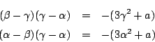 \begin{eqnarray*}
(\beta-\gamma)(\gamma-\alpha)&=&-(3\gamma^2+a)\\
(\alpha-\beta)(\gamma-\alpha)&=&-(3\alpha^2+a)
\end{eqnarray*}