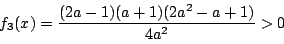 \begin{displaymath}
f_3(x)=\dfrac{(2a-1)(a+1)(2a^2-a+1)}{4a^2}>0
\end{displaymath}