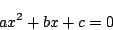 \begin{displaymath}
ax^2+bx+c=0
\end{displaymath}