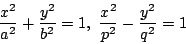 \begin{displaymath}
\dfrac{x^2}{a^2}+\dfrac{y^2}{b^2}=1,\
\dfrac{x^2}{p^2}-\dfrac{y^2}{q^2}=1
\end{displaymath}