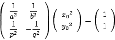 \begin{displaymath}
\matrix{\dfrac{1}{a^2}}{\dfrac{1}{b^2}}{\dfrac{1}{p^2}}{-\dfrac{1}{q^2}}
\vecarray{{x_0}^2}{{y_0}^2}=\vecarray{1}{1}
\end{displaymath}