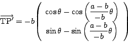 \begin{displaymath}
\overrightarrow{\mathrm{TP}'}
=-b\vecarray{\cos\theta-\cos\l...
...\right)}
{\sin\theta-\sin\left(\dfrac{a-b}{-b}\theta \right)}
\end{displaymath}