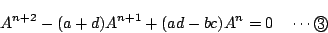 \begin{displaymath}
A^{n+2}-(a+d)A^{n+1}+(ad-bc)A^n=0\quad\cdots\maru{3}
\end{displaymath}