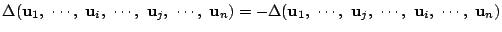 $\Delta(\mathrm{\bf u}_1,\ \cdots,\ \mathrm{\bf u}_i,\
\cdots,\ \mathrm{\bf u}...
...\ \mathrm{\bf u}_j,\
\cdots,\ \mathrm{\bf u}_i,\
\cdots,\ \mathrm{\bf u}_n)$