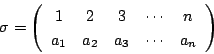 \begin{displaymath}
\sigma=\left(
\begin{array}{ccccc}
1&2&3&\cdots&n\\
a_1&a_2&a_3&\cdots&a_n
\end{array}\right)
\end{displaymath}