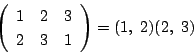 \begin{displaymath}
\left(
\begin{array}{ccc}
1&2&3\\
2&3&1
\end{array}\right)=(1,\ 2)(2,\ 3)
\end{displaymath}