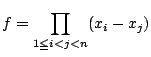 $\displaystyle f=\prod_{1\le i<j<n}(x_i-x_j)$