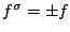 $f^{\sigma}=\pm f$