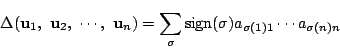 \begin{displaymath}
\Delta(\mathrm{\bf u}_1,\ \mathrm{\bf u}_2,\
\cdots,\ \math...
...igma} \mathrm{sign}(\sigma)a_{\sigma(1)1}\cdots a_{\sigma(n)n}
\end{displaymath}