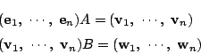 \begin{eqnarray*}
&&(\mathrm{\bf e}_1,\ \cdots,\ \mathrm{\bf e}_n)A
=(\mathrm{...
...rm{\bf v}_n)B
=(\mathrm{\bf w}_1,\ \cdots,\ \mathrm{\bf w}_n)
\end{eqnarray*}