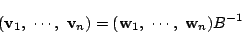 \begin{displaymath}
(\mathrm{\bf v}_1,\ \cdots,\ \mathrm{\bf v}_n)
=(\mathrm{\bf w}_1,\ \cdots,\ \mathrm{\bf w}_n)B^{-1}
\end{displaymath}