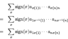 \begin{eqnarray*}
&&\sum_{\sigma} \mathrm{sign}(\sigma)a_{\sigma(1)1}\cdots a_{\...
...\sigma} \mathrm{sign}(\sigma)a_{1\sigma(1)}\cdots a_{n\sigma(n)}
\end{eqnarray*}