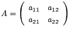 $A=\matrix{a_{11}}{a_{12}}{a_{21}}{a_{22}}$