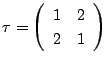 $\tau=\left(
\begin{array}{cc}
1&2\\
2&1
\end{array}\right)$