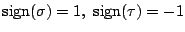 $\mathrm{sign}(\sigma)=1,\ \mathrm{sign}(\tau)=-1$