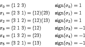 \begin{displaymath}
\begin{array}{ll}
\sigma_0=(1\ 2\ 3)&\mathrm{sign}(\sigma_...
...\sigma_5=(3\ 2\ 1)=(13)&\mathrm{sign}(\sigma_5)=-1
\end{array}\end{displaymath}