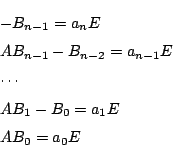 \begin{eqnarray*}
&&-B_{n-1}=a_nE\\
&&AB_{n-1}-B_{n-2}=a_{n-1}E\\
&&\cdots\\
&&AB_1-B_0=a_1E\\
&&AB_0=a_0E
\end{eqnarray*}